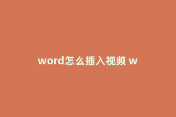word怎么插入视频 wpsword怎么添加视频