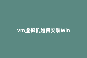 vm虚拟机如何安装Win11系统 vmware16虚拟机安装教程win10