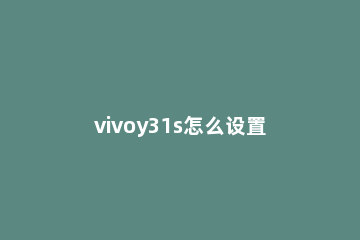 vivoy31s怎么设置返回键 vivo y30怎么设置返回键