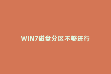 WIN7磁盘分区不够进行添加的操作方法 win7如何增加磁盘分区