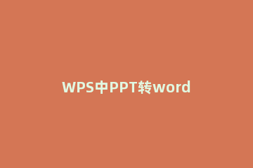 WPS中PPT转word的方法教程 wps的word怎么转ppt