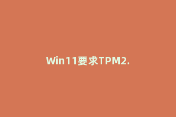 Win11要求TPM2.0怎么办 Win11各主板开启TPM方法