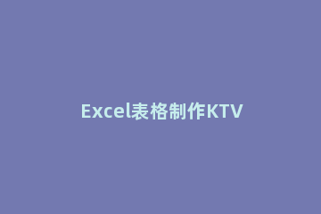 Excel表格制作KTV房间计时提醒的操作方法 excel表格制作ktv房间计时提醒的操作方法有哪些