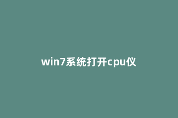 win7系统打开cpu仪表盘的操作步骤 cpu仪表盘是什么