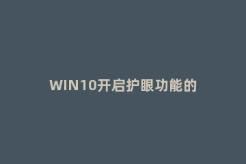 WIN10开启护眼功能的操作方法 win10如何开启护眼模式