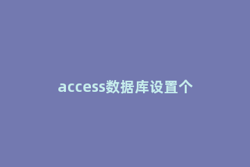 access数据库设置个性用户名的详细方法 access数据库怎么改名字