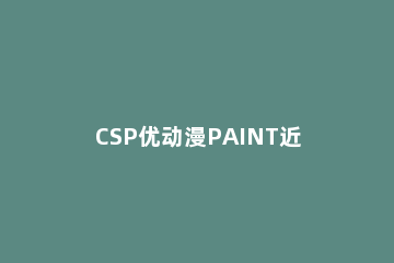 CSP优动漫PAINT近期文件继续编辑快捷方法 优动漫paint csp