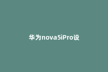 华为nova5iPro设置字体样式的操作步骤 华为nova5pro默认字体是什么
