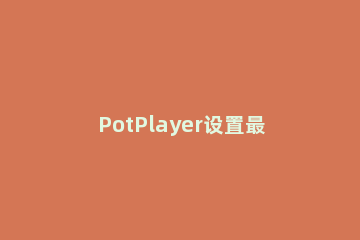 PotPlayer设置最前端的操作教程 potplayer操作指南