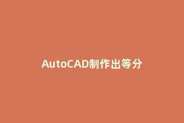 AutoCAD制作出等分圆的简单操作 CAD怎样等分圆