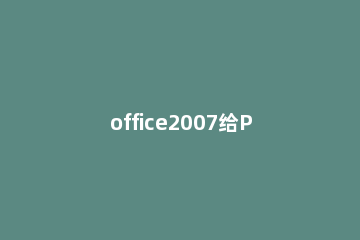 office2007给PPT中图片加上水印的操作教程 ppt图片添加水印