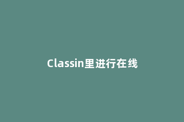 Classin里进行在线教室板书编辑器使用操作详解 classin在线教室电脑版