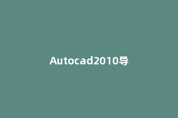 Autocad2010导出jpg的详细流程 autocad导出图片格式
