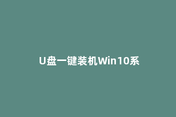 U盘一键装机Win10系统怎么操作U盘装机Win10系统教程 如何用u盘安装win10系统教程