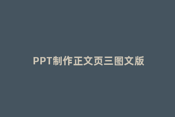 PPT制作正文页三图文版式的图文操作 ppt制作详情页