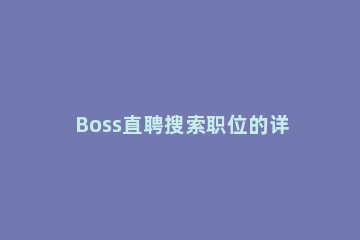 Boss直聘搜索职位的详细步骤 boss直聘怎么搜索公司名称