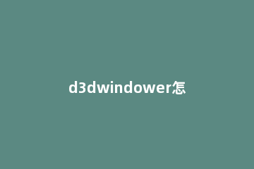 d3dwindower怎么使用 d3dwindower win10