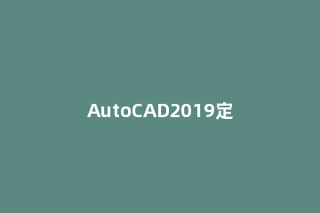 AutoCAD2019定坐标点的简单方法 cad2018如何输入坐标点