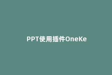 PPT使用插件OneKey做出微立体效果的图文操作 ppt中onekey插件下载