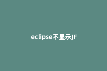 eclipse不显示JFrame界面的处理操作过程 eclipse不提示方法