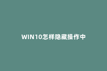 WIN10怎样隐藏操作中心 WIN10隐藏操作中心的简单教程