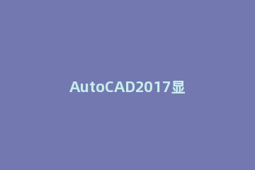 AutoCAD2017显示工具面板的操作方法 autocad2010工具面板