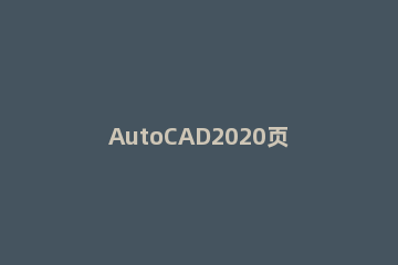 AutoCAD2020页面设置管理器的详细使用说明 autocad2020怎么设置界面