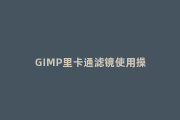 GIMP里卡通滤镜使用操作介绍