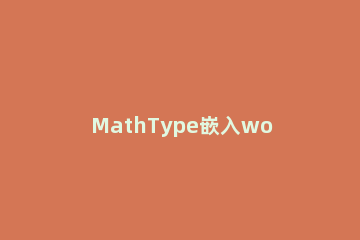 MathType嵌入word中的操作流程 如何把mathtype嵌入word里