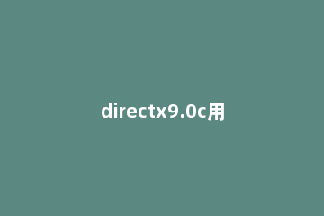 directx9.0c用法详介绍 directx9.0b