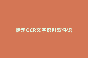 捷速OCR文字识别软件识别票据的方法说明 可以通过ocr技术识别的票据