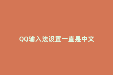 QQ输入法设置一直是中文标点的基础操作 qq输入法标点符号怎么打开