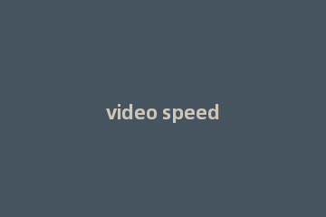 video speed controller如何设置倍数