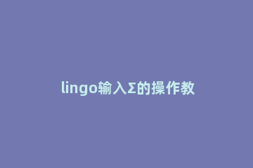 lingo输入Σ的操作教程 lingo操作步骤