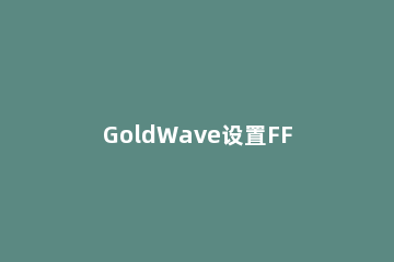 GoldWave设置FFT的详细操作教程