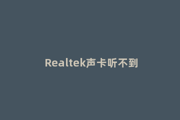 Realtek声卡听不到声音处理办法 realtek声卡驱动安装失败