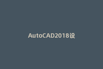 AutoCAD2018设置原点坐标的操作方法 cad2017设置坐标原点