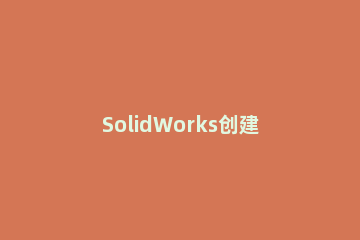 SolidWorks创建导流盖零件模型的详细操作 solidworks端盖建模