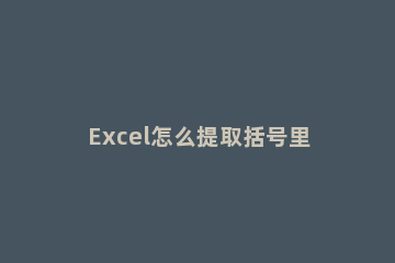 Excel怎么提取括号里的数字(手机号) excel怎么提取手机号码