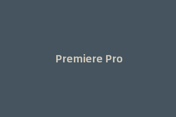 Premiere Pro CC 倒放视频素材的详细操作