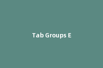 Tab Groups Extension编怎样辑分组规则?Tab Groups Extension编辑分组规则步骤
