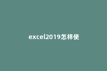 excel2019怎样使用自动填充功能 excel2019的填充功能