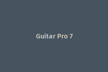 Guitar Pro 7导入吉他谱的详细步骤