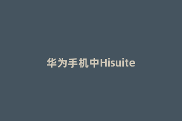 华为手机中Hisuite的HDB连接授权关闭方法 华为手机撤销hdb连接授权会怎样