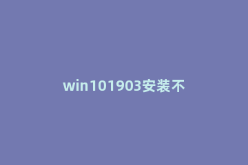 win101903安装不了应用软件程序怎么办 win10无法安装软件程序