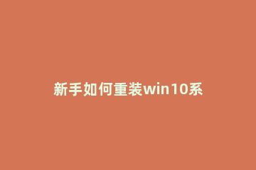新手如何重装win10系统?一键重装win10系统的方法 如何手动重装系统win10