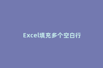 Excel填充多个空白行内容的具体方法 excel中如何将空白的内容填充成上一行的内容