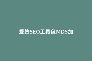 爱站SEO工具包MD5加密功能的使用步骤 md5站长工具