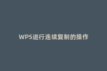 WPS进行连续复制的操作流程 WPS重复操作