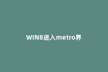 WIN8进入metro界面的简单方法 metro界面怎么打开